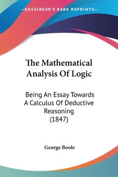 Paperback The Mathematical Analysis Of Logic: Being An Essay Towards A Calculus Of Deductive Reasoning (1847) Book