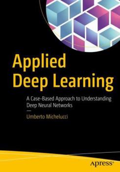 Paperback Applied Deep Learning: A Case-Based Approach to Understanding Deep Neural Networks Book