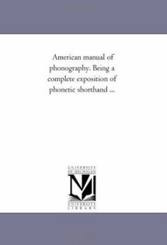 Paperback American Manual of Phonography. Being A Complete Exposition of Phonetic Shorthand ... Book