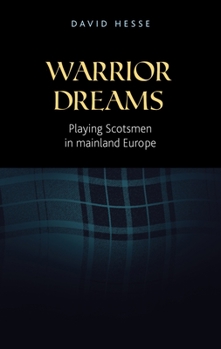 Hardcover Warrior Dreams: Playing Scotsmen in Mainland Europe Book