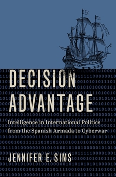 Hardcover Decision Advantage: Intelligence in International Politics from the Spanish Armada to Cyberwar Book