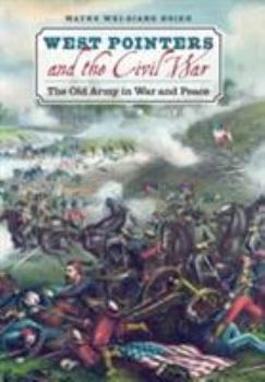 West Pointers and the Civil War: The Old Army in War and Peace (Civil War America) - Book  of the Civil War America
