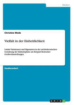 Paperback Vielfalt in der Einheitlichkeit: Lokale Variationen und Eigenarten in der architektonischen Gestaltung der Einheitsplatte am Beispiel Rostocker Großwo [German] Book