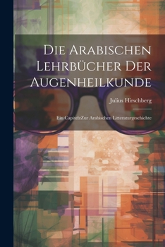 Paperback Die arabischen Lehrbücher der Augenheilkunde: Ein CapitelzZur arabischen Litteraturgeschichte [German] Book