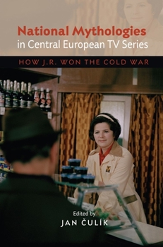 Hardcover National Mythologies in Central European TV Series: How Jr Won the Cold War Book