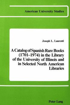 A Catalog of Spanish Rare Books (1701-1974) in the Library of the University of Illinois and in Selected North American Libraries