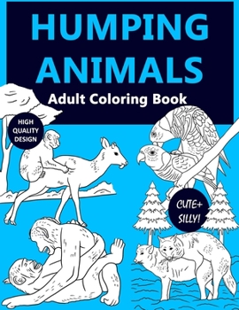 Paperback Humping Animal Adult Coloring Book: A Silly and Cute Coloring Book For Adult Showing Animals Going Wild Book