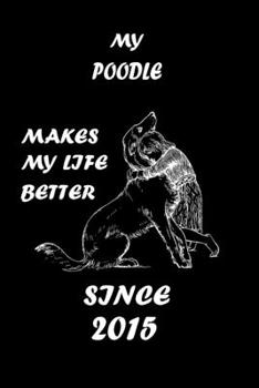 MY POODLE MAKES MY LIFE BETTER: Dog Breeds Lover Notebbok 110 Lined Pages -  6"x9" - White Color Paper - Matte Finish Cover For An Elegant Look & Feel