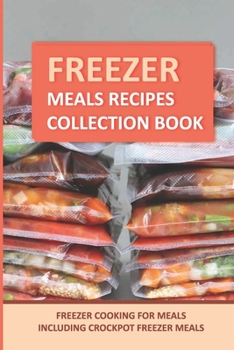 Paperback Freezer Meals Recipes Collection Book: Freezer Cooking For Meals Including Crockpot Freezer Meals Book