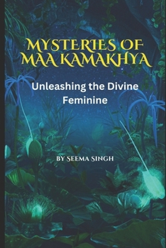 Paperback Mysteries of Maa Kamakhya: Unleashing the Divine Feminine Book