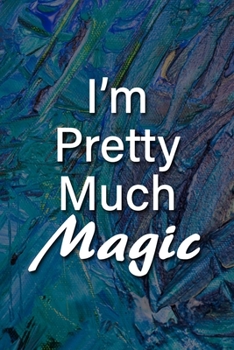 Paperback I'm Pretty Much Magic Notebook: Lined Journal, 120 Pages, 6 x 9 inches, Fun Gift, Soft Cover, Black Matte Finish (I'm Pretty Much Magic Journal) Book