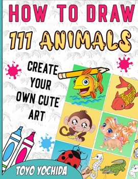 Paperback How to draw 111 animals: Make art time roar with joy: learn to draw animals the easy way Book