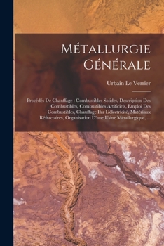 Paperback Métallurgie Générale: Procédés De Chauffage: Combustibles Solides, Description Des Combustibles, Combustibles Artificiels, Emploi Des Combus [French] Book