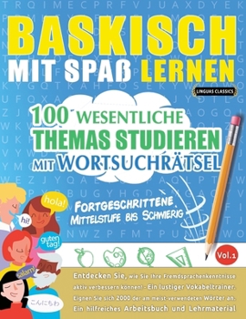 Baskisch Mit Spaß Lernen - Fortgeschrittene: Mittelstufe Bis Schwierig - 100 Wesentliche Themas Studieren Mit Wortsuchrätsel - Vol.1 (German Edition)