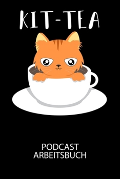Kit-Tea - Podcast Arbeitsbuch: Arbeitsbuch für die Erstellung von Aufnahmen - verliere nie wieder den Überblick über deine Projekte!