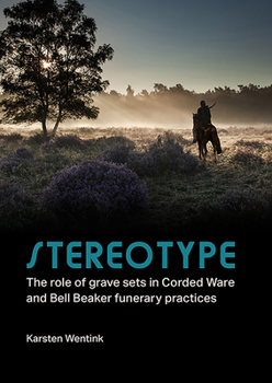 Hardcover Stereotype: The Role of Grave Sets in Corded Ware and Bell Beaker Funerary Practices Book