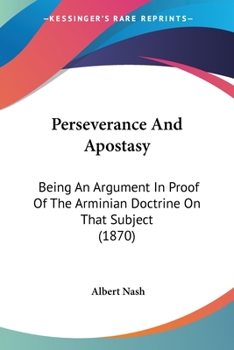 Paperback Perseverance And Apostasy: Being An Argument In Proof Of The Arminian Doctrine On That Subject (1870) Book