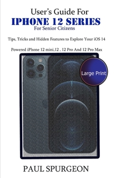 Paperback User's Guide For iPhone 12 Series For Senior Citizens.: Tips, Tricks and Hidden Features to Explore Your iOS 14 Powered iPhone 12 mini,12, 12 Pro And Book