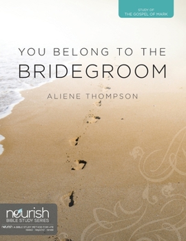 You Belong to the Bridegroom: A Twelve-Week Study on the Gospel of Mark