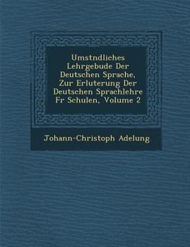 Paperback Umst Ndliches Lehrgeb Ude Der Deutschen Sprache, Zur Erl Uterung Der Deutschen Sprachlehre Fur Schulen, Volume 2 [German] Book