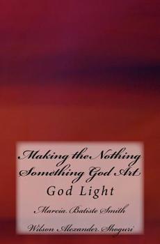 Paperback Making the Nothing Something God Art: God Light Book