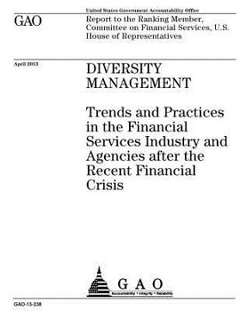 Diversity management :trends and practices in the financial services industry and agencies after the recent financial crisis : report to the Ranking ... Services, U.S. House of Representatives.