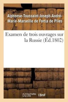 Paperback Examen de Trois Ouvrages Sur La Russie, Voyage de M. Chantreau, Révolution de 1762, Mémoires Secrets: Par l'Auteur Du Voyage de Deux Français Au Nord [French] Book