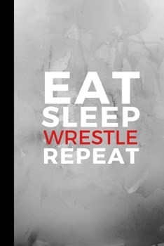 Paperback Eat Sleep Wrestle Repeat: Small 120 Page Lined Journal For Wrestling Fanatics Book