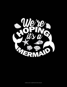 Paperback We're Hoping It's A Mermaid: Unruled Composition Book