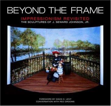 Hardcover Beyond the Frame: Impressionism Revisited: The Sculptures of J. Seward Johnson, JR. Book