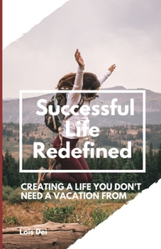 Paperback Successful Life Redefined: Creating a Life You Don't Need a Vacation From Book