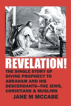 Revelation!: The Single Story of Divine Prophecy to Abraham and His Descendants--The Jews, Christians and Muslims
