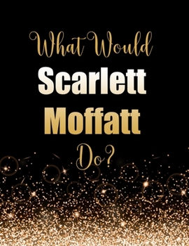 Paperback What Would Scarlett Moffatt Do?: Large Notebook/Diary/Journal for Writing 100 Pages, Scarlett Moffatt Gift for Fans Book