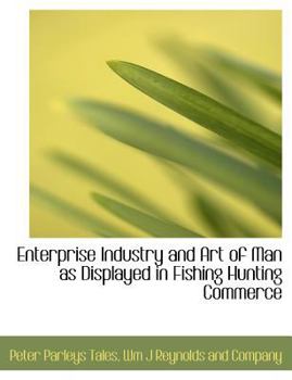 Paperback Enterprise Industry and Art of Man as Displayed in Fishing Hunting Commerce Book