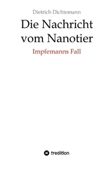 Die Nachricht vom Nanotier: Die Aufarbeitung der Corona-Verbrechen in Reimform: Impfemanns Fall: Vom Ende der Impf-Märchen (German Edition)