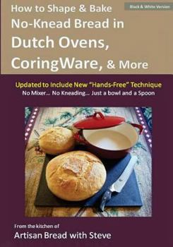 Paperback How to Shape and Bake No-knead Bread in Dutch Ovens, Corningware and More Technique and Recipes: From the Kitchen of Artisan Bread With Steve Book