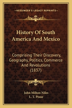 Paperback History Of South America And Mexico: Comprising Their Discovery, Geography, Politics, Commerce And Revolutions (1837) Book