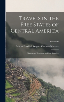 Hardcover Travels in the Free States of Central America: Nicaragua, Honduras and San Salvador; Volume II Book