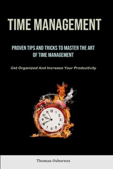 Paperback Time Management: Proven Tips And Tricks To Master The Art Of Time Management (Get Organized And Increase Your Productivity) Book