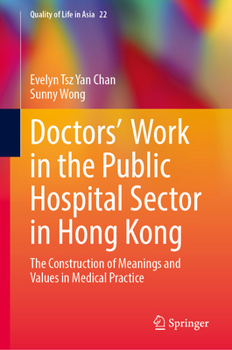 Doctors’ Work in the Public Hospital Sector in Hong Kong: The Construction of Meanings and Values in Medical Practice (Quality of Life in Asia, 22)