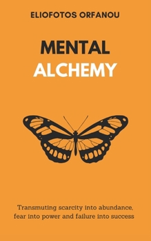 Paperback Mental Alchemy: Transmuting scarcity into abundance, fear into power and failure into success Book