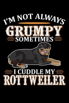 Paperback I'm Not Always Grumpy Sometimes I Cuddle My Rottweiler: Rottweiler Journal Notebook Best Gifts For Rottweiler Lovers, Rottie Notebook Blank Lined Rule Book