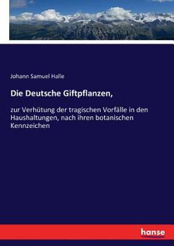 Paperback Die Deutsche Giftpflanzen,: zur Verhütung der tragischen Vorfälle in den Haushaltungen, nach ihren botanischen Kennzeichen [German] Book