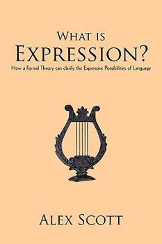 Paperback What is Expression?: How a Formal Theory can clarify the Expressive Possibilities of Language Book