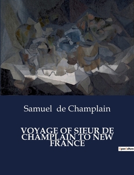 Paperback Voyage of Sieur de Champlain to New France: Charting New Worlds: The Legacy of a Pioneer transition Book
