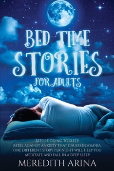 Paperback Bedtime Stories for Adults: Before Going To Sleep, Rebel Against Anxiety That Causes Insomnia. One Different Story Per Night Will Help You Meditat Book