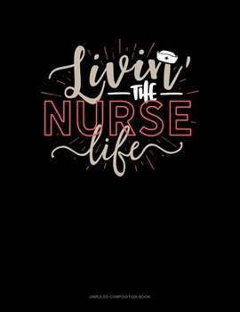 Paperback Livin The Nurse Life: Unruled Composition Book