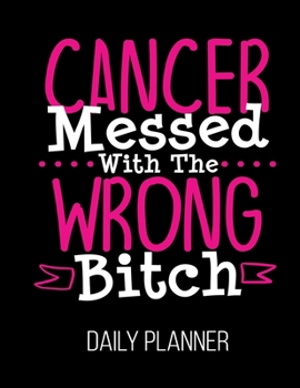 Cancer Messed With The Wrong Bitch Daily Planner: Awareness Breast Pancreatic Leukemia Women Funny Daily Planner July 1st, 2019 To June 30th, 2020