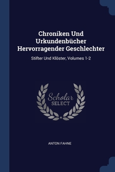 Chroniken Und Urkundenbücher Hervorragender Geschlechter: Stifter Und Klöster, Volumes 1-2