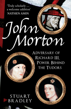 Paperback John Morton: Adversary of Richard III, Power Behind the Tudors Book